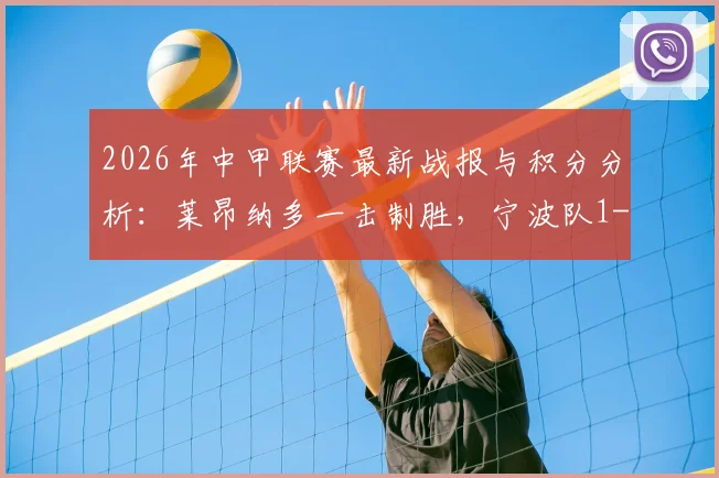 2026年中甲联赛最新战报与积分分析：莱昂纳多一击制胜，宁波队1-0力克大连鲲城