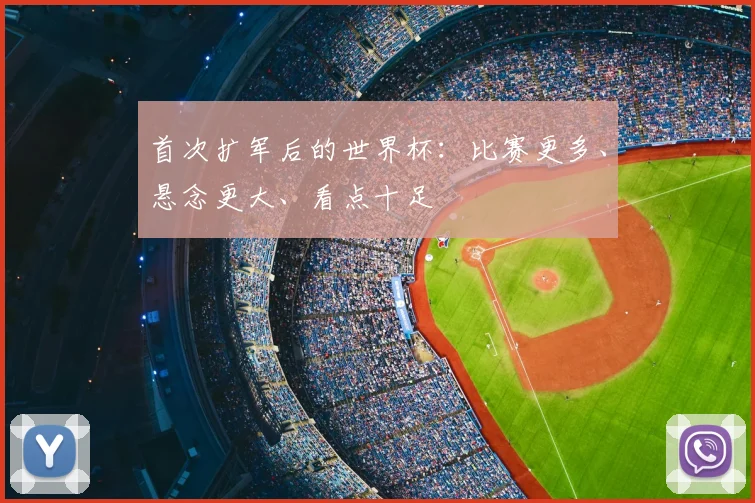 首次扩军后的世界杯：比赛更多、悬念更大、看点十足
