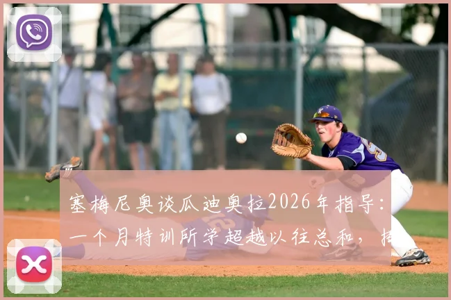 塞梅尼奥谈瓜迪奥拉2026年指导:一个月特训所学超越以往总和,揭示顶级教练如何点石成金