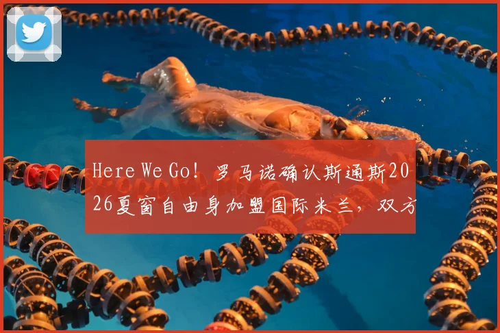 Here We Go！罗马诺确认斯通斯2026夏窗自由身加盟国际米兰，双方签约两年细节分析