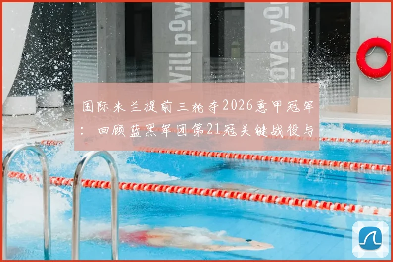 国际米兰提前三轮夺2026意甲冠军：回顾蓝黑军团第21冠关键战役与庆典盛况